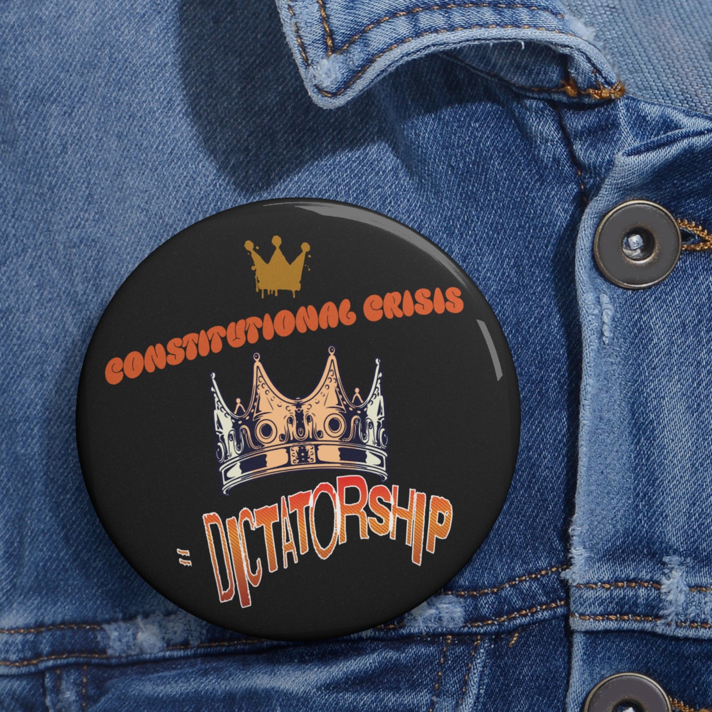 Custom Political Pin Buttons - "Constitutional Crisis = Dictatorship"