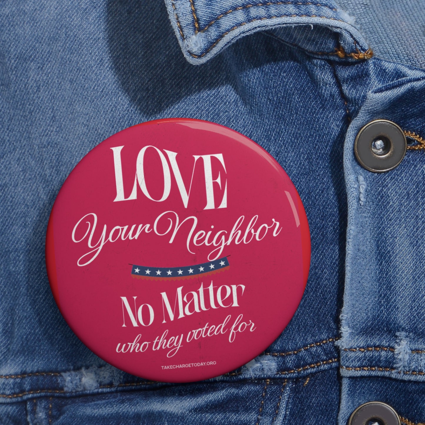 Custom Pin Buttons - Love Your Neighbor No Matter Who They Voted For
